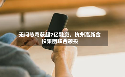 无问芯穹获超7亿融资，杭州高新金投集团联合领投-第3张图片